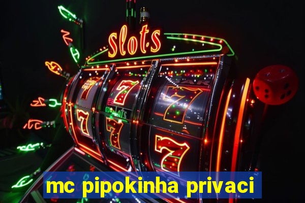 mc pipokinha privaci